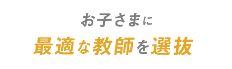 お子さまに最適な教師を選抜