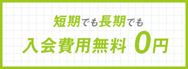 短期でも長期でも入会費用無料0円！